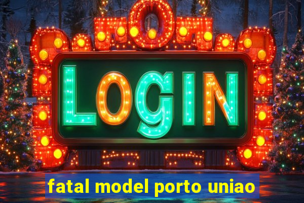 fatal model porto uniao